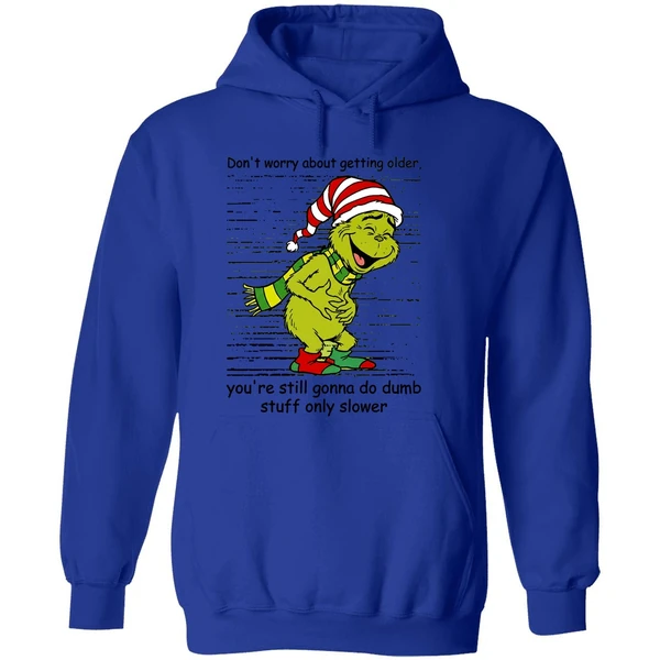 Grinch Dont Worry About Getting Older Youre Still Gonna Do Dumb Stuff Only Slower Hoodie - Image 7