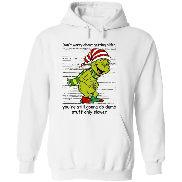 Grinch Dont Worry About Getting Older Youre Still Gonna Do Dumb Stuff Only Slower Hoodie - Image 8