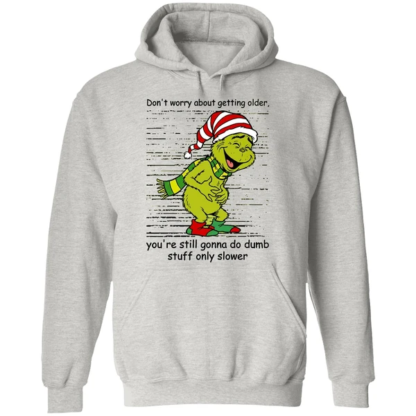 Grinch Dont Worry About Getting Older Youre Still Gonna Do Dumb Stuff Only Slower Hoodie - Image 9