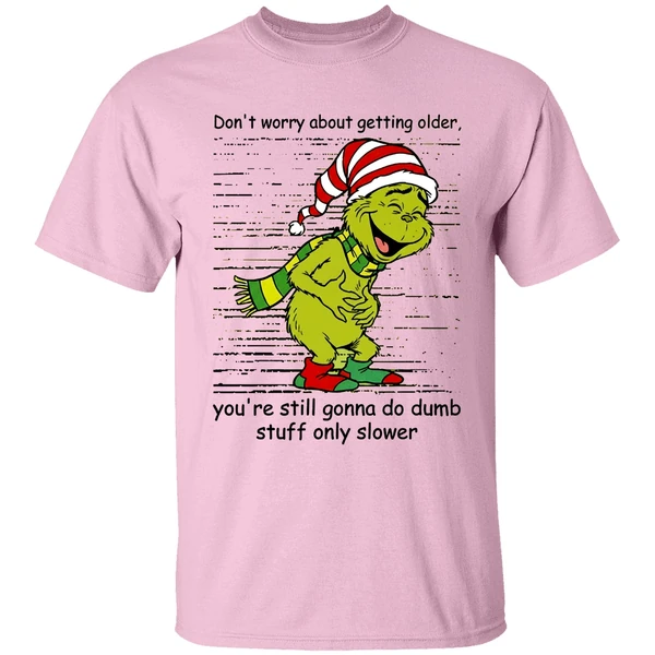 Grinch Dont Worry About Getting Older Youre Still Gonna Do Dumb Stuff Only Slower Shirt - Image 2
