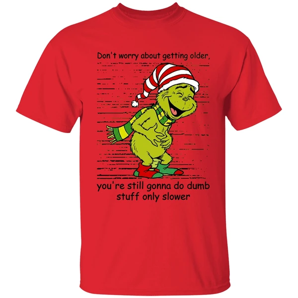grinch-dont-worry-about-getting-older-youre-still-gonna-do-dumb-stuff-only-slower-shirt-red