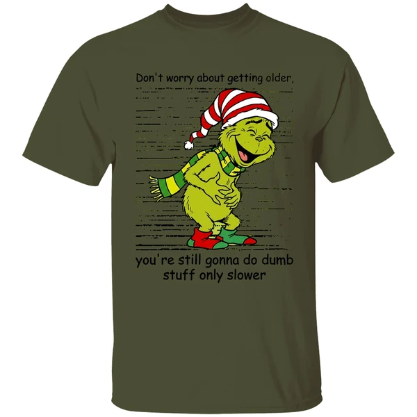Grinch Dont Worry About Getting Older Youre Still Gonna Do Dumb Stuff Only Slower Shirt - Image 9