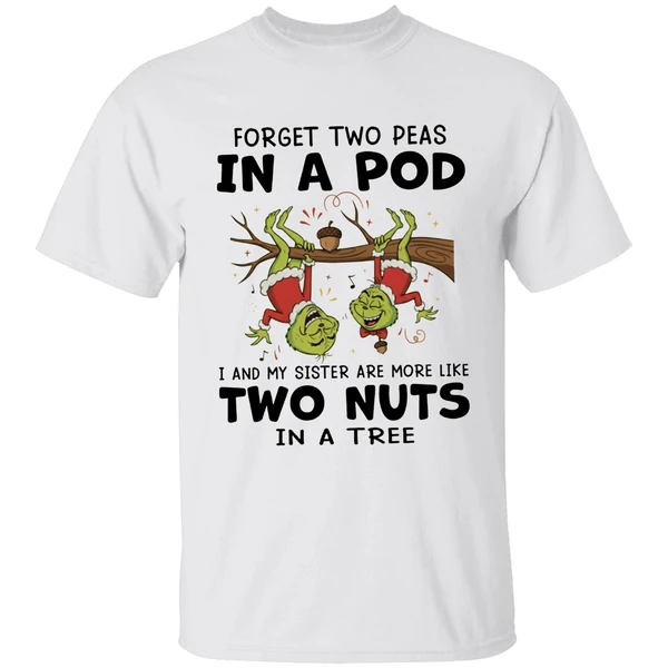 Grinch Forget Two Peas In A Pod I And My Sister Are More Like Two Nuts In A Tree Shirt