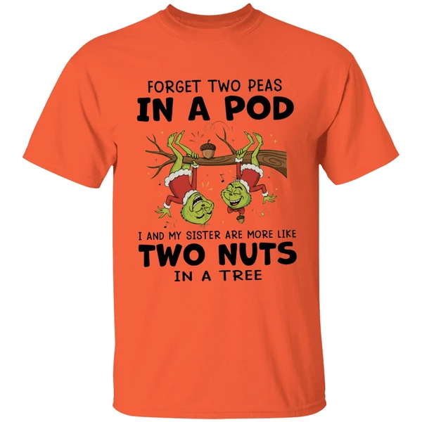 Grinch Forget Two Peas In A Pod I And My Sister Are More Like Two Nuts In A Tree Shirt - Image 3