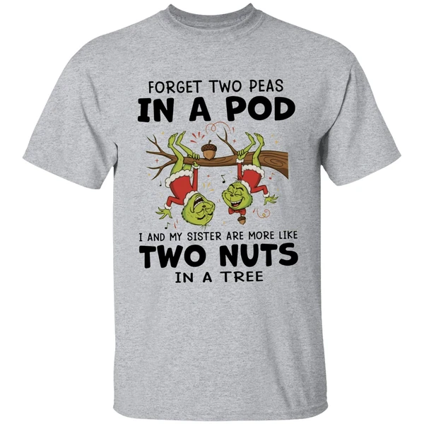 grinch-forget-two-peas-in-a-pod-i-and-my-sister-are-more-like-two-nuts-in-a-tree-shirt-sportgrey