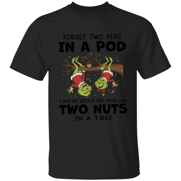 Grinch Forget Two Peas In A Pod I And My Sister Are More Like Two Nuts In A Tree Shirt - Image 7