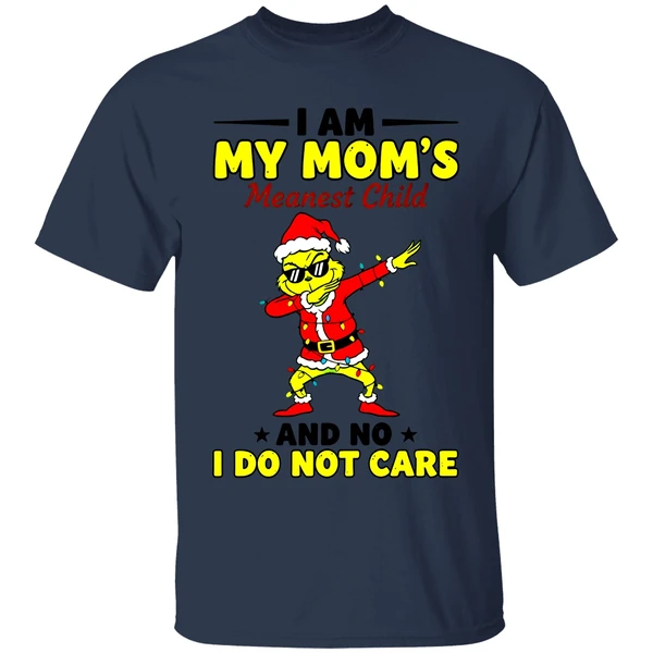 Grinch I Am My Moms Meanest Child And No I Dont Care Christmas Shirt - Image 4