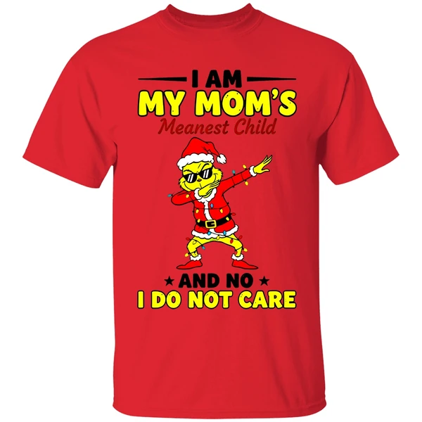 Grinch I Am My Moms Meanest Child And No I Dont Care Christmas Shirt - Image 6