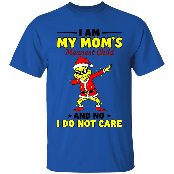 Grinch I Am My Moms Meanest Child And No I Dont Care Christmas Shirt - Image 7