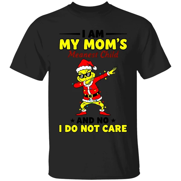 Grinch I Am My Moms Meanest Child And No I Dont Care Christmas Shirt - Image 8