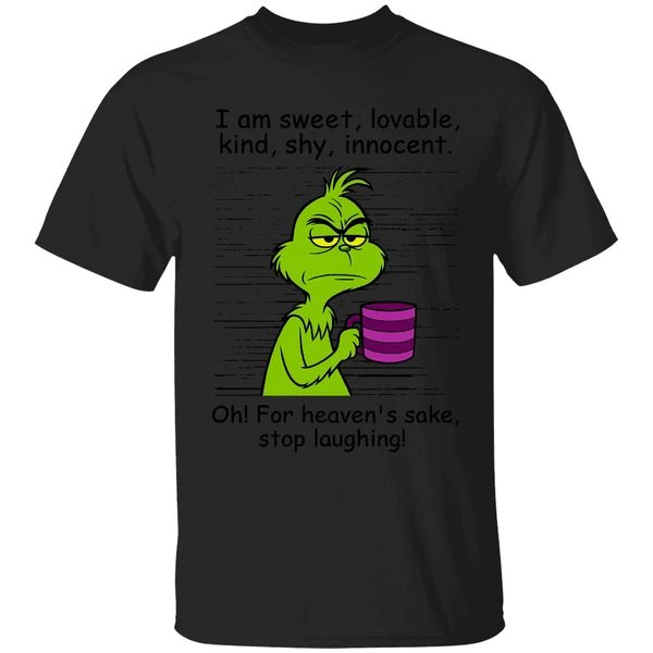Grinch I Am Sweet Lovable Kind Shy Innocent Oh For Heavens Sake Stop Laughing Shirt - Image 9