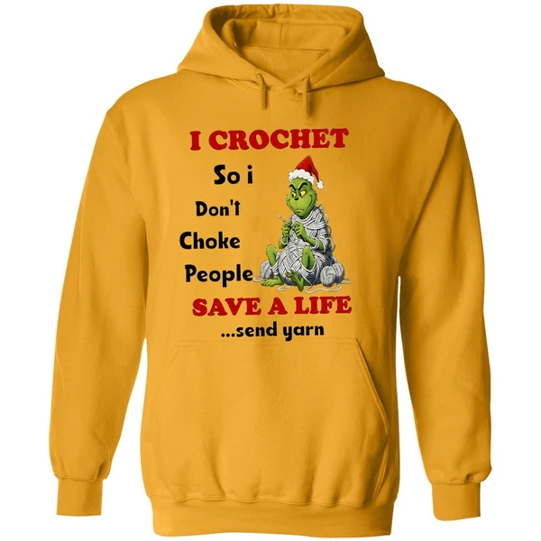 Grinch I Crochet So I Dont Choke People Save A Life Send Yarn Hoodie