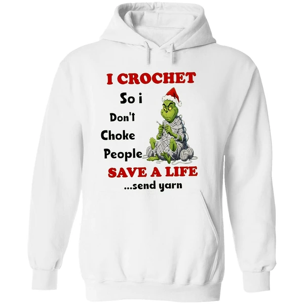 Grinch I Crochet So I Dont Choke People Save A Life Send Yarn Hoodie - Image 8