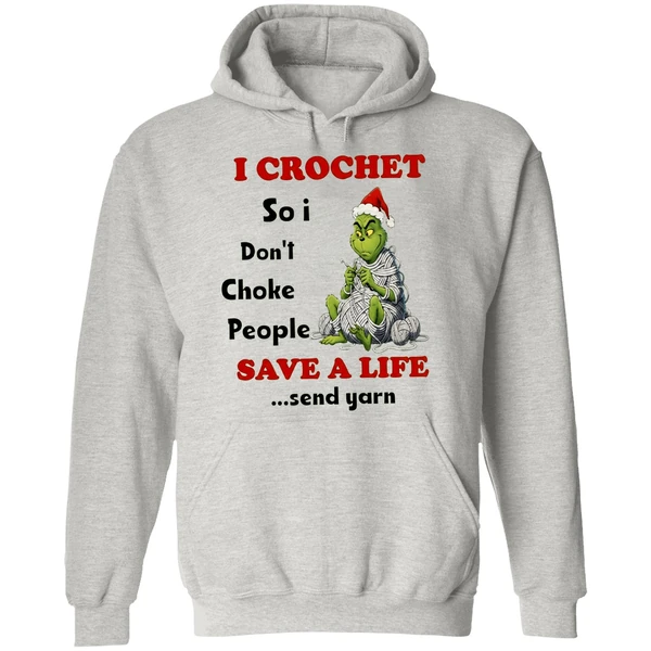 Grinch I Crochet So I Dont Choke People Save A Life Send Yarn Hoodie - Image 9