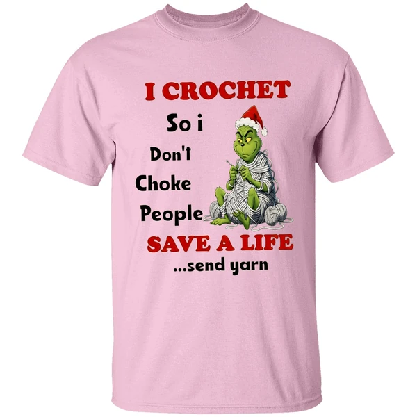Grinch I Crochet So I Dont Choke People Save A Life Send Yarn Shirt - Image 2