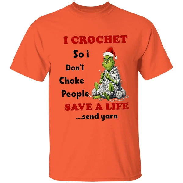 Grinch I Crochet So I Dont Choke People Save A Life Send Yarn Shirt - Image 3