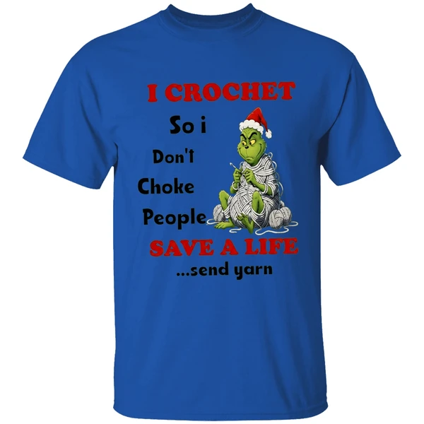 grinch-i-crochet-so-i-dont-choke-people-save-a-life-send-yarn-shirt-royalblue