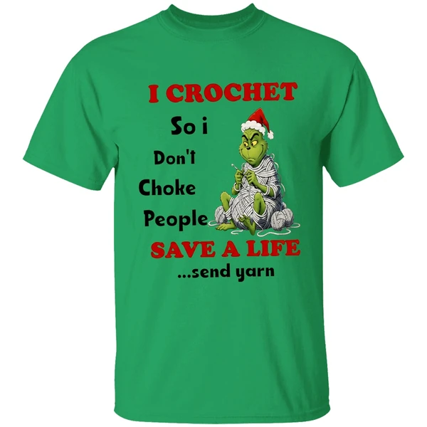 Grinch I Crochet So I Dont Choke People Save A Life Send Yarn Shirt - Image 8