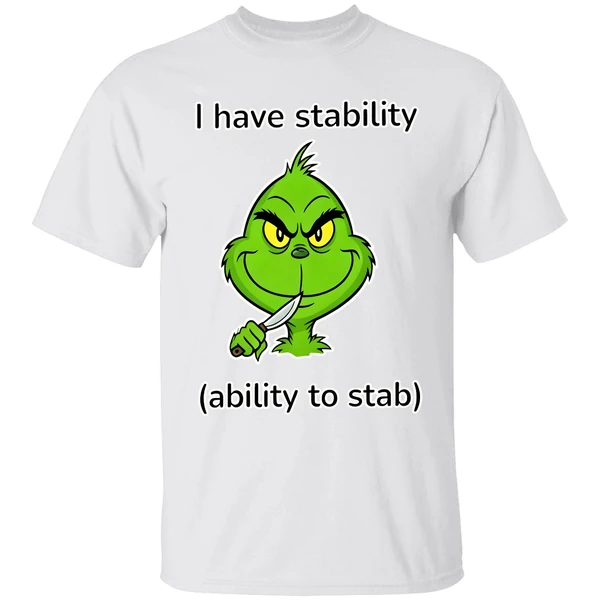 Grinch I Have Stability Ability To Stab Shirt