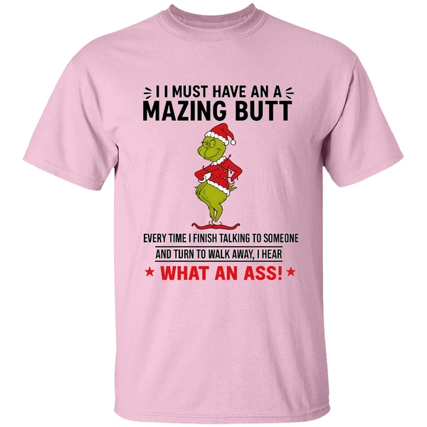 Grinch I Must Have An A Mazing Butt Every Time I Finish Talking To Someone Shirt Grinch I Must Have An A Mazing Butt Every Time I Finish Talking To Someone Shirt