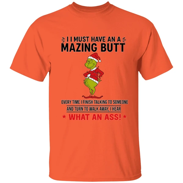 Grinch I Must Have An A Mazing Butt Every Time I Finish Talking To Someone Shirt - Image 5