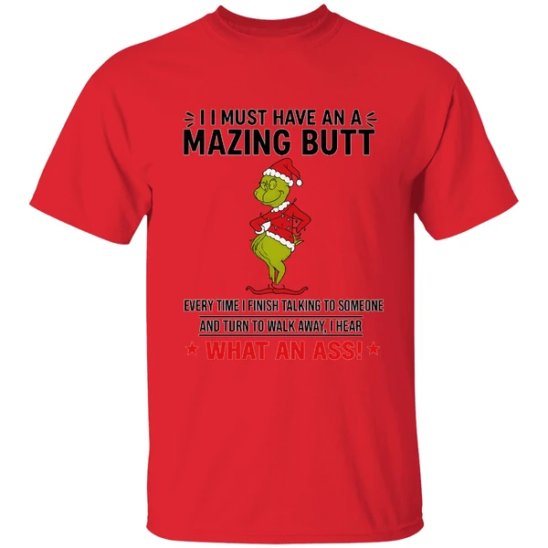 Grinch I Must Have An A Mazing Butt Every Time I Finish Talking To Someone Shirt - Image 6
