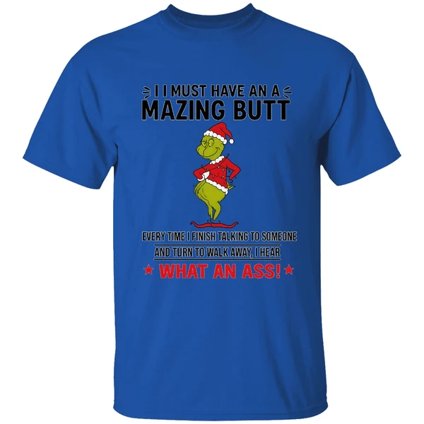 Grinch I Must Have An A Mazing Butt Every Time I Finish Talking To Someone Shirt - Image 7