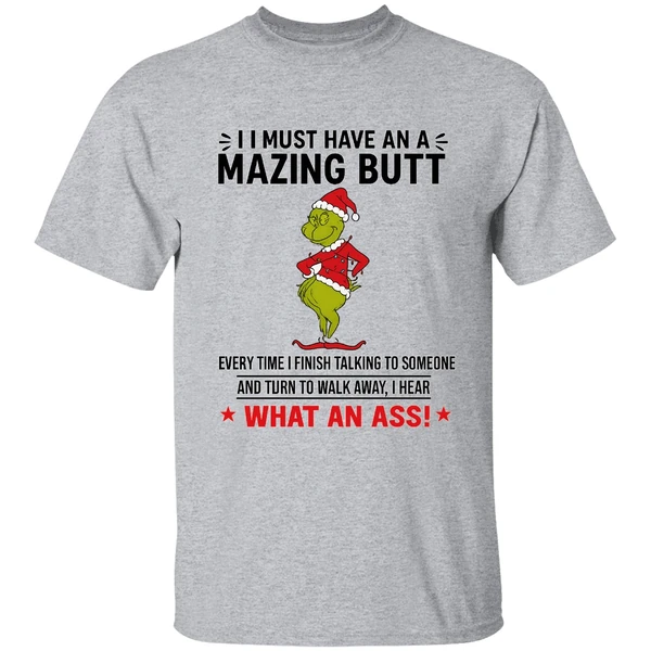 Grinch I Must Have An A Mazing Butt Every Time I Finish Talking To Someone Shirt