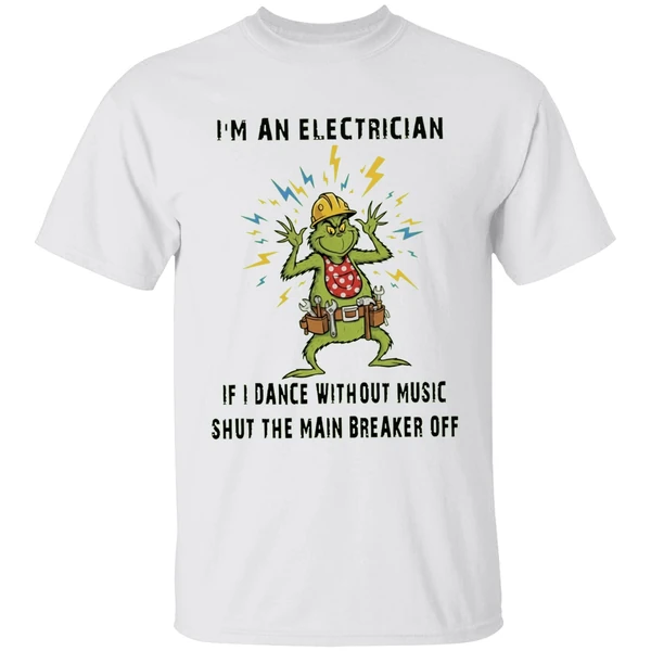 Grinch Im An Electrician If I Dance Without Music Shut The Main Breaker Off Shirt