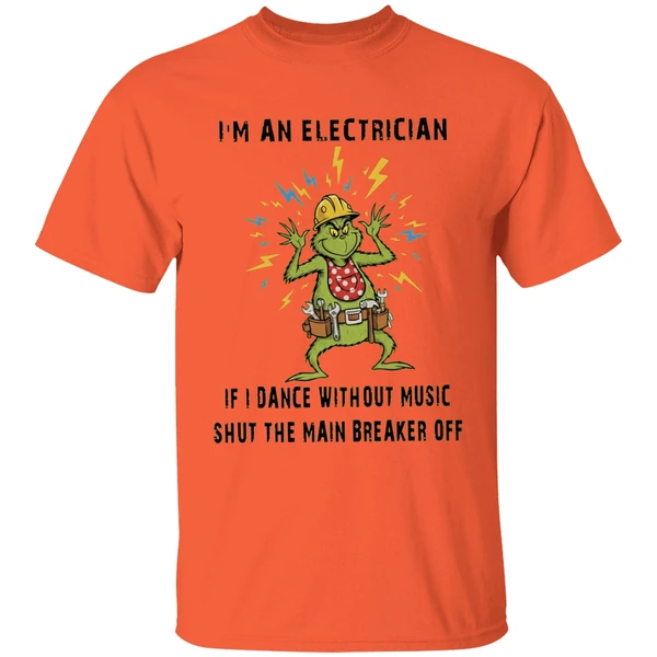 Grinch Im An Electrician If I Dance Without Music Shut The Main Breaker Off Shirt - Image 3