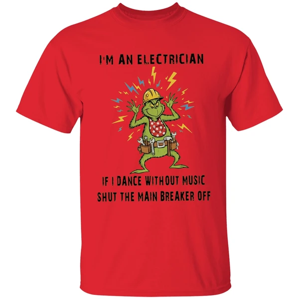 Grinch Im An Electrician If I Dance Without Music Shut The Main Breaker Off Shirt - Image 4
