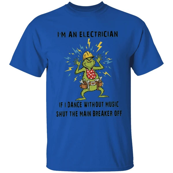 grinch-im-an-electrician-if-i-dance-without-music-shut-the-main-breaker-off-shirt-royalblue