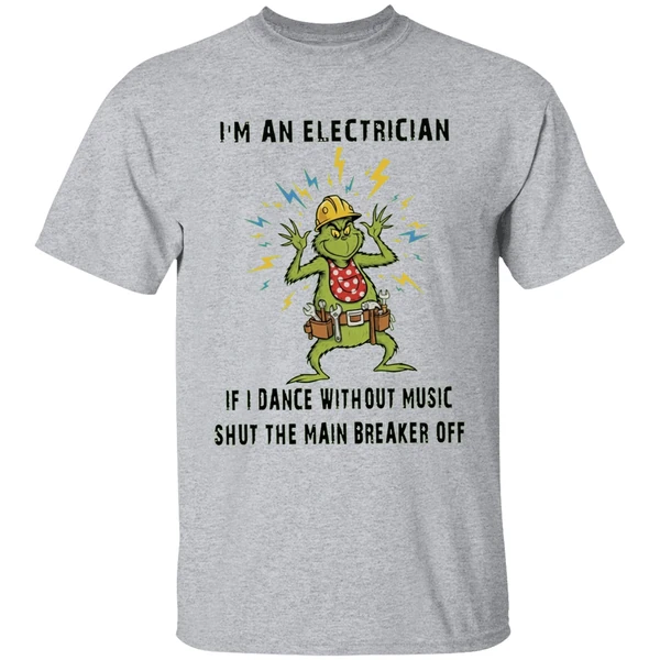 grinch-im-an-electrician-if-i-dance-without-music-shut-the-main-breaker-off-shirt-sportgrey