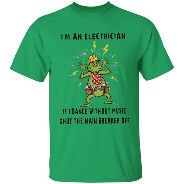 Grinch Im An Electrician If I Dance Without Music Shut The Main Breaker Off Shirt - Image 8