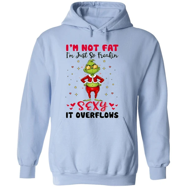 Grinch Im Not Fat Im Just So Freakin Sexy It Overflows Hoodie - Image 4
