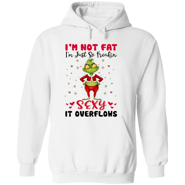 Grinch Im Not Fat Im Just So Freakin Sexy It Overflows Hoodie - Image 8