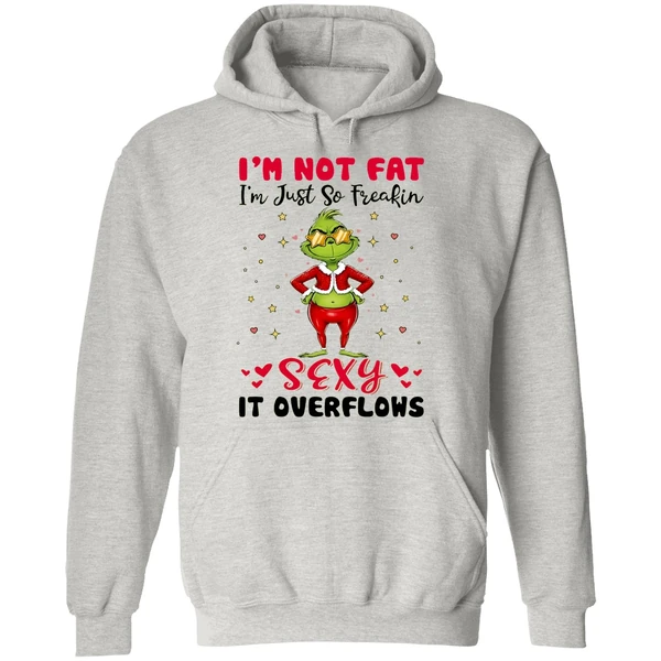 Grinch Im Not Fat Im Just So Freakin Sexy It Overflows Hoodie - Image 9