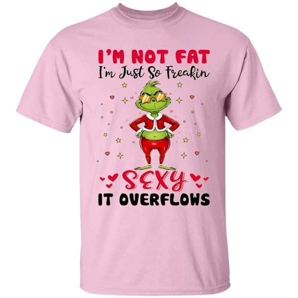 Grinch Im Not Fat Im Just So Freakin Sexy It Overflows Shirt - Image 2