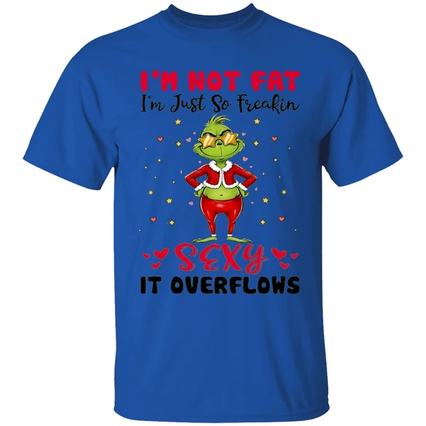 grinch-im-not-fat-im-just-so-freakin-sexy-it-overflows-shirt-royalblue