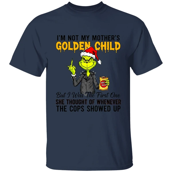 Grinch Im Not My Mothers Golden Child She Thought Of Whenever The Cops Showed Up Shirt - Image 4