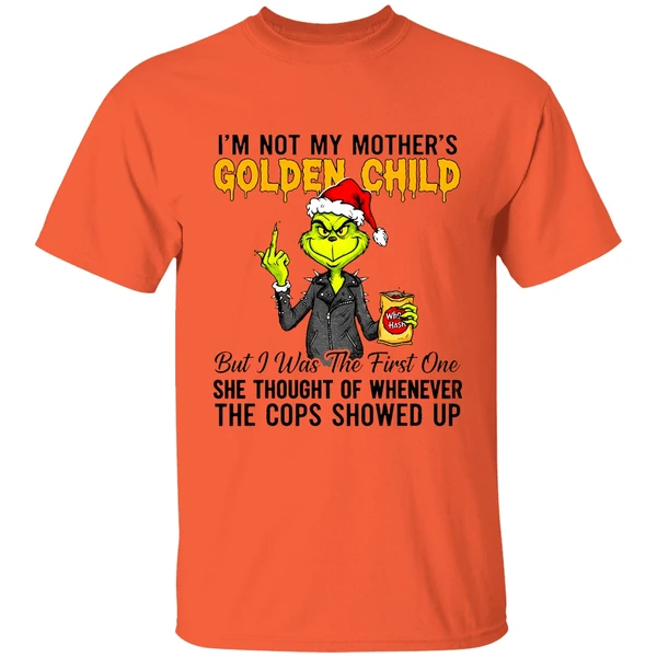 Grinch Im Not My Mothers Golden Child She Thought Of Whenever The Cops Showed Up Shirt - Image 5