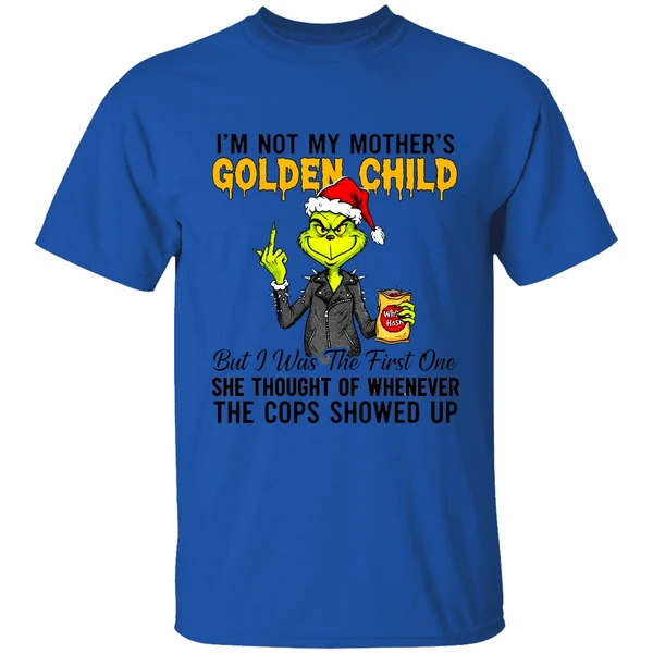 Grinch Im Not My Mothers Golden Child She Thought Of Whenever The Cops Showed Up Shirt - Image 7