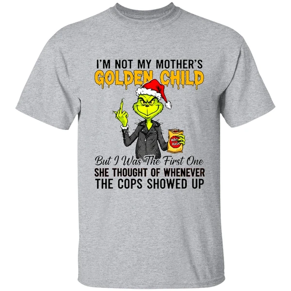 Grinch Im Not My Mothers Golden Child She Thought Of Whenever The Cops Showed Up Shirt