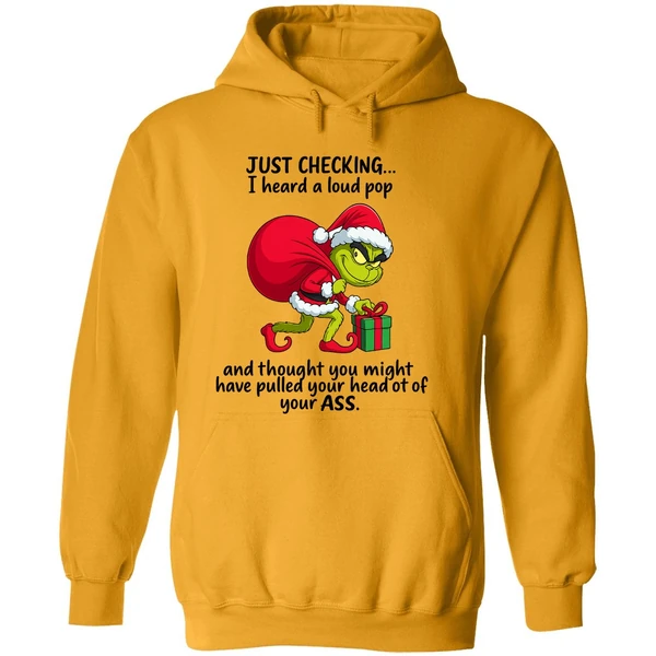 Grinch Just Checking I Heard A Loud Pop Thought You Might Have Pulled Your Head Hoodie