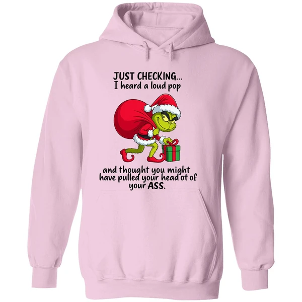 Grinch Just Checking I Heard A Loud Pop Thought You Might Have Pulled Your Head Hoodie - Image 5