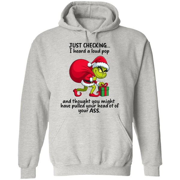 Grinch Just Checking I Heard A Loud Pop Thought You Might Have Pulled Your Head Hoodie - Image 9