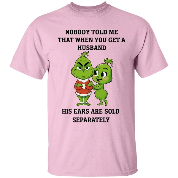 Grinch Nobody Told Me That When You Get A Husband His Ears Are Sold Separately Shirt Grinch Nobody Told Me That When You Get A Husband His Ears Are Sold Separately Shirt