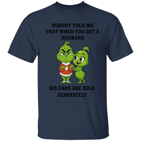 Grinch Nobody Told Me That When You Get A Husband His Ears Are Sold Separately Shirt - Image 4