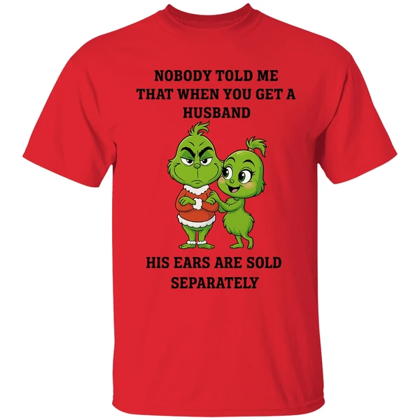 Grinch Nobody Told Me That When You Get A Husband His Ears Are Sold Separately Shirt - Image 6