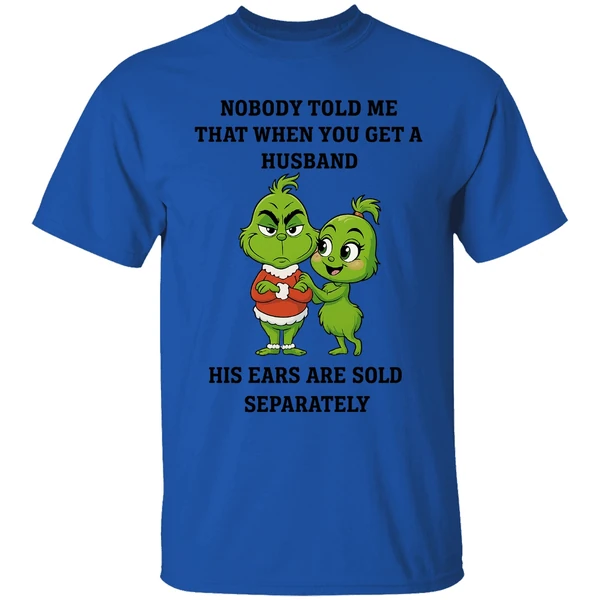 Grinch Nobody Told Me That When You Get A Husband His Ears Are Sold Separately Shirt - Image 7